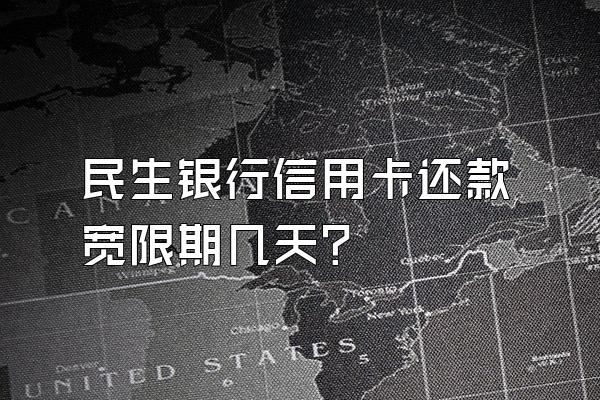 民生银行信用卡还款宽限期几天？