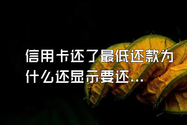 信用卡还了最低还款为什么还显示要还款？