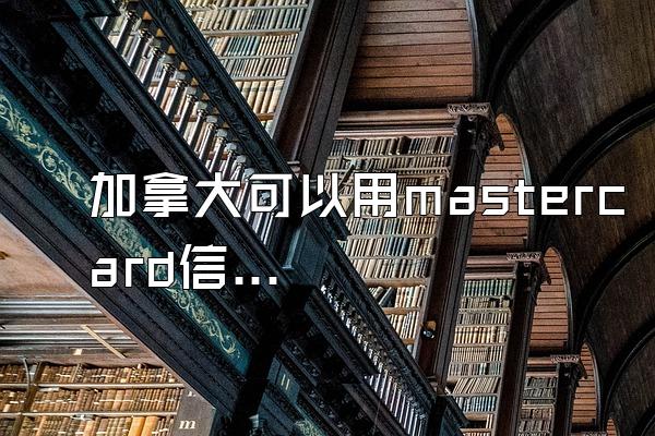加拿大可以用mastercard信用卡吗？