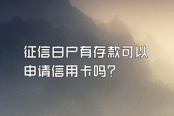 征信白户有存款可以申请信用卡吗？