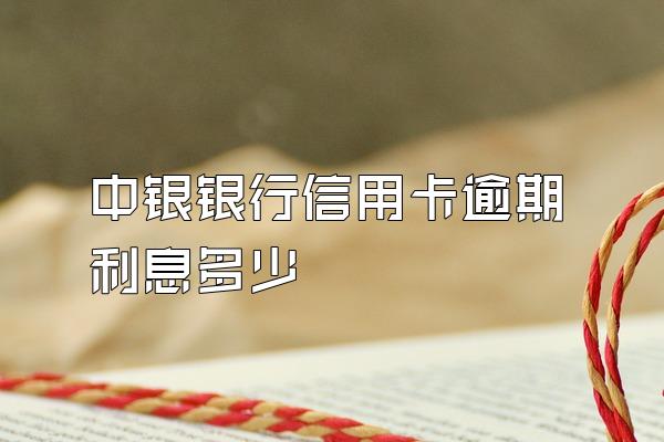 中银银行信用卡逾期利息多少