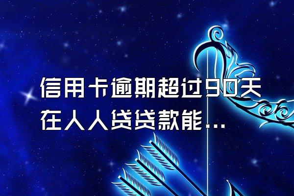 信用卡逾期超过90天在人人贷贷款能成功吗？