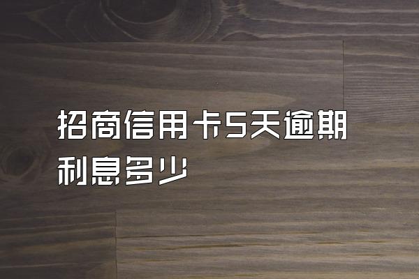 招商信用卡5天逾期利息多少