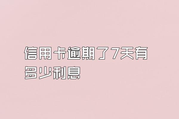 信用卡逾期了7天有多少利息