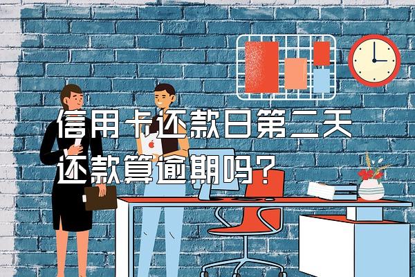 信用卡还款日第二天还款算逾期吗？