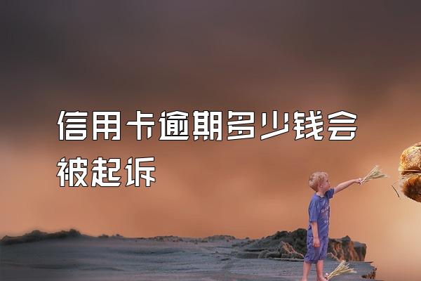 信用卡逾期多少钱会被起诉