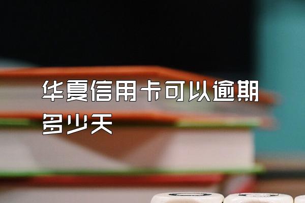 华夏信用卡可以逾期多少天