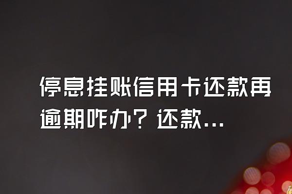 停息挂账信用卡还款再逾期咋办？还款有坏处吗？