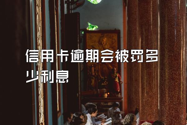 信用卡逾期会被罚多少利息