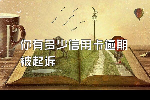 你有多少信用卡逾期被起诉