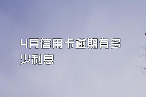 4月信用卡逾期有多少利息