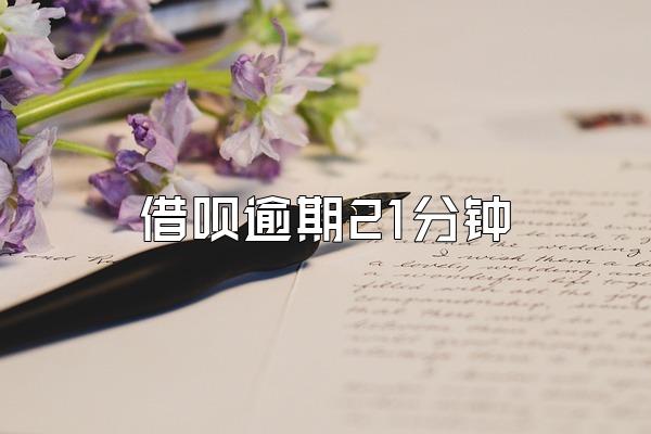 借呗逾期21分钟