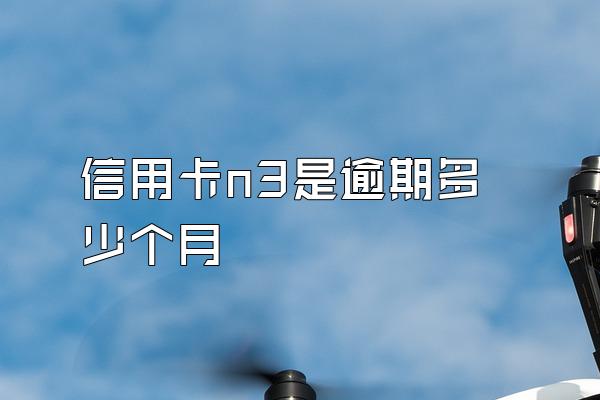 信用卡n3是逾期多少个月