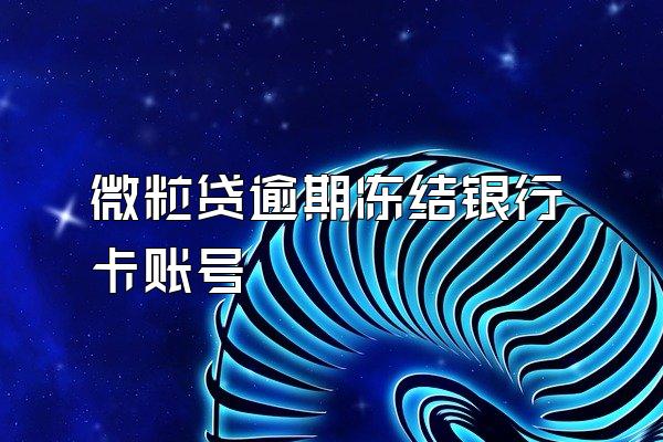 微粒贷逾期冻结银行卡账号