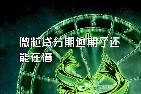 微粒贷分期逾期了还能在借
