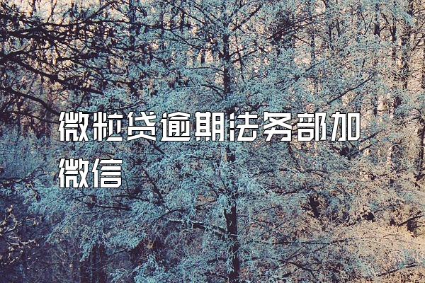 微粒贷逾期法务部加微信