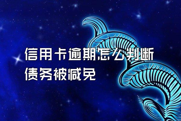 信用卡逾期怎么判断债务被减免