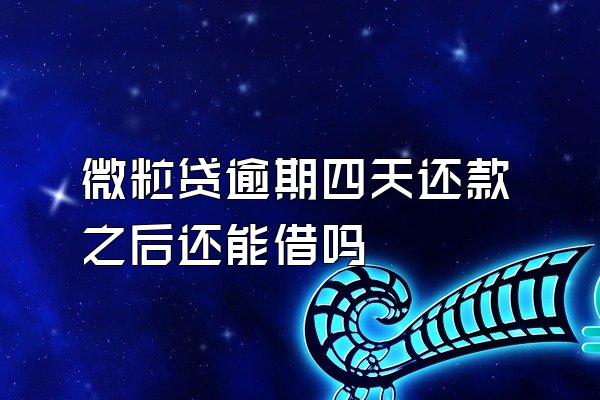 微粒贷逾期四天还款之后还能借吗