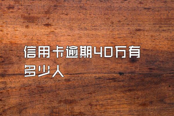 信用卡逾期40万有多少人