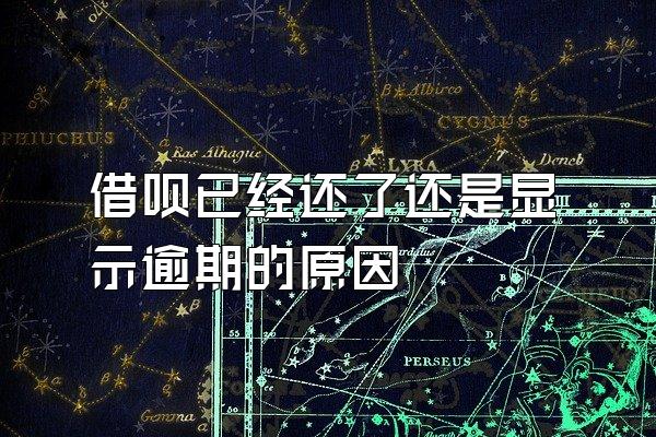 借呗已经还了还是显示逾期的原因