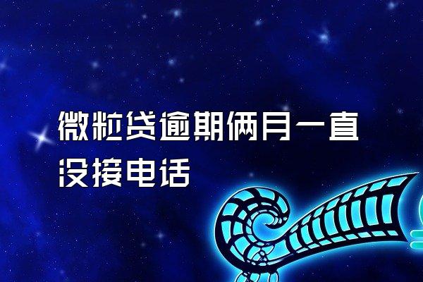 微粒贷逾期俩月一直没接电话