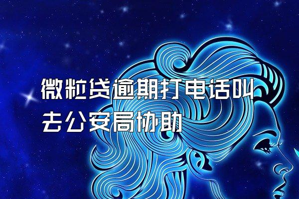 微粒贷逾期打电话叫去公安局协助