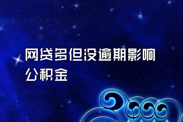 网贷多但没逾期影响公积金