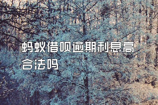 蚂蚁借呗逾期利息高合法吗