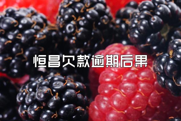 恒昌欠款逾期后果