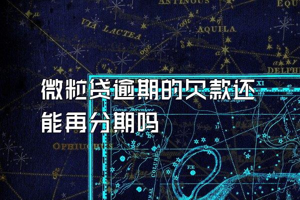 微粒贷逾期的欠款还能再分期吗