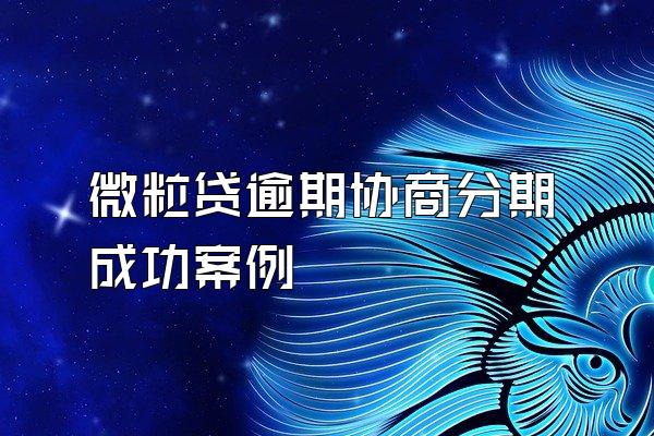 微粒贷逾期协商分期成功案例