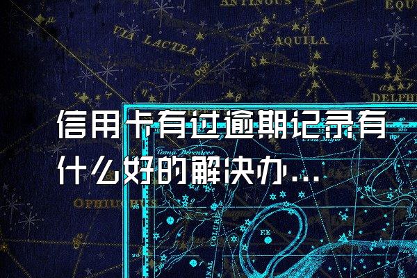 信用卡有过逾期记录有什么好的解决办法吗？