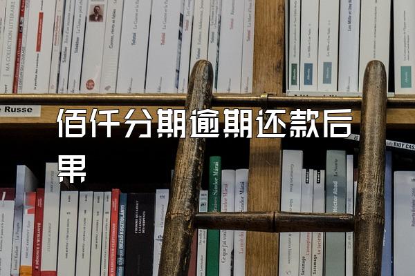 佰仟分期逾期还款后果
