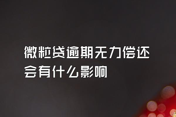 微粒贷逾期无力偿还会有什么影响