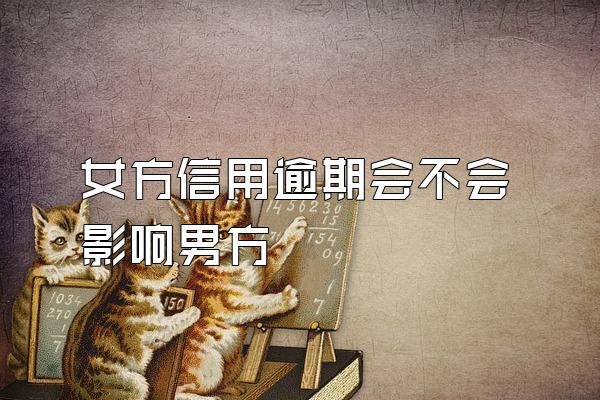 女方信用逾期会不会影响男方