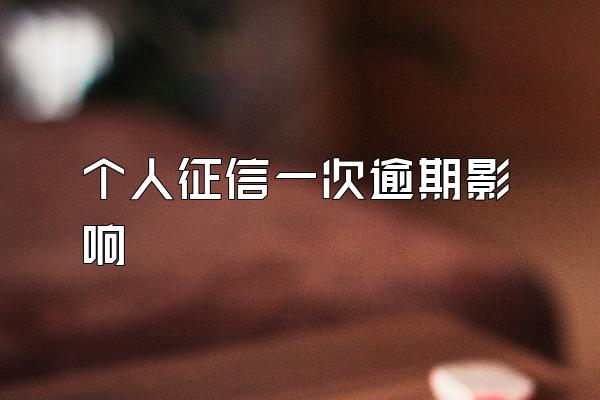 个人征信一次逾期影响