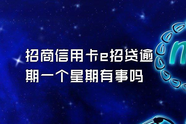 招商信用卡e招贷逾期一个星期有事吗