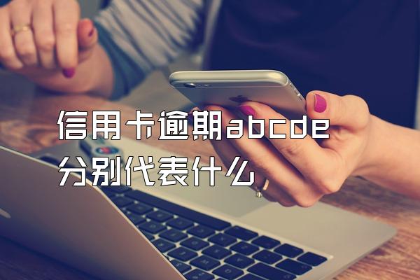 信用卡逾期abcde分别代表什么