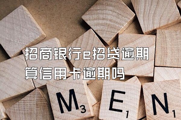 招商银行e招贷逾期算信用卡逾期吗