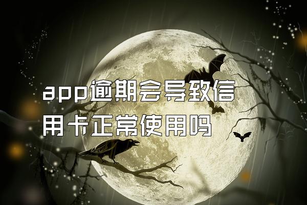 app逾期会导致信用卡正常使用吗