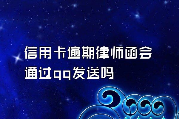 信用卡逾期律师函会通过qq发送吗