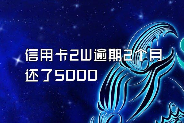 信用卡2W逾期2个月还了5000