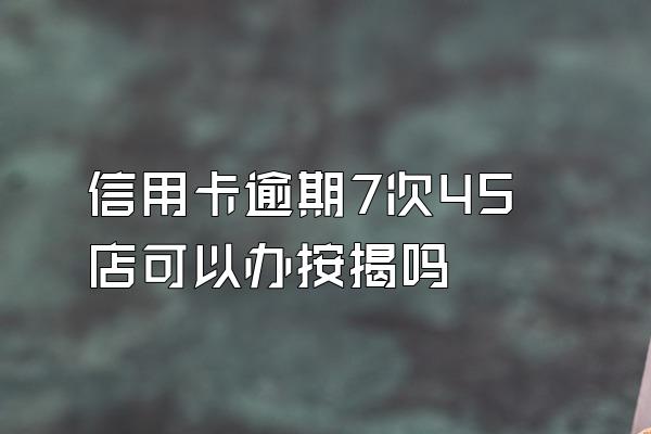 信用卡逾期7次4S店可以办按揭吗