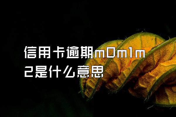 信用卡逾期m0m1m2是什么意思