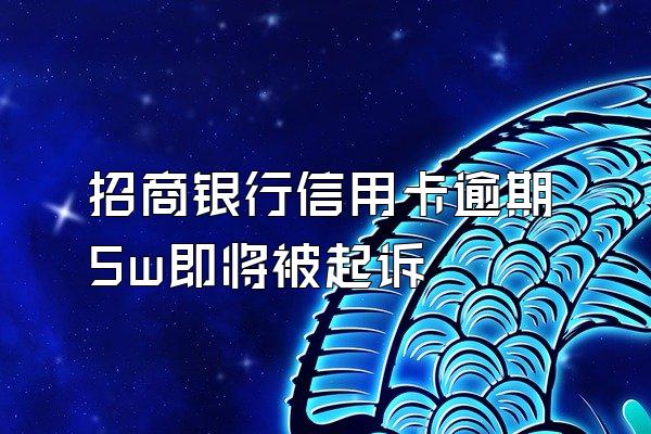 招商银行信用卡逾期5w即将被起诉