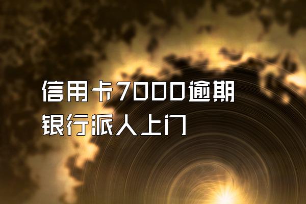 信用卡7000逾期银行派人上门