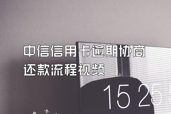 中信信用卡逾期协商还款流程视频