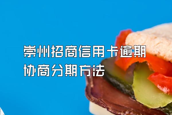 崇州招商信用卡逾期协商分期方法