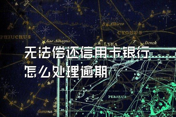 无法偿还信用卡银行怎么处理逾期