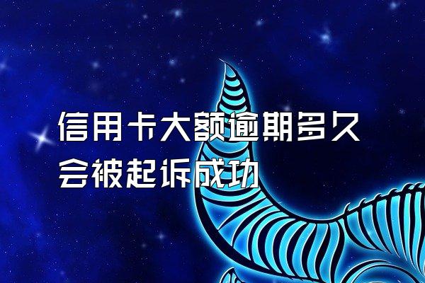 信用卡大额逾期多久会被起诉成功
